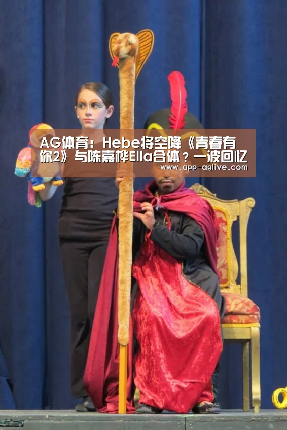 AG体育:Hebe将空降《青春有你2》与陈嘉桦Ella合体?一波回忆杀来袭(图1) ag真人