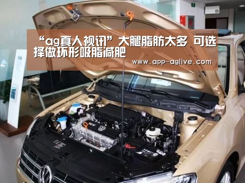 “ag真人视讯”大腿脂肪太多 可选择做环形吸脂减肥(图2) AG体育